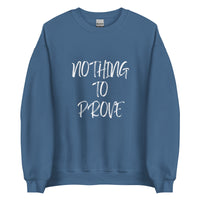 Nothing To Prove I Sweatshirt